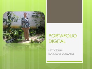 PORTAFOLIO 
DIGITAL 
LEDY CECILIA 
RODRIGUEZ GONZALEZ 
 