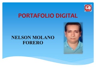 PORTAFOLIO DIGITAL 
NELSON MOLANO 
FORERO 
 