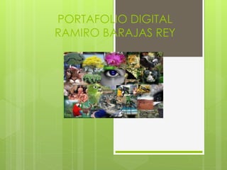 PORTAFOLIO DIGITAL 
RAMIRO BARAJAS REY 
 