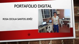 PORTAFOLIO DIGITAL 
ROSA CECILIA SANTOS JERÉZ 
 