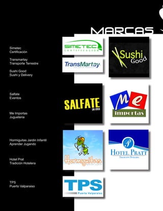 Simetec
Certificación

Transmartay
Transporte Terrestre

Sushi Good
Sushi y Delivery




Salfate
Eventos



Me Importas
Jugueteria




Hormiguitas Jardin Infantil
Aprender Jugando



Hotel Prat
Tradición Hotelera




TPS
Puerto Valparaiso
 