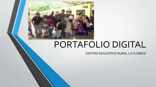 PORTAFOLIO DIGITAL 
CENTRO EDUCATIVO RURAL LA FLORIDA 
 