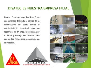 DISATEC ES NUESTRA EMPRESA FILIAL
Disatec Construcciones Par S en C, es
una empresa dedicada al campo de la
construcción d...