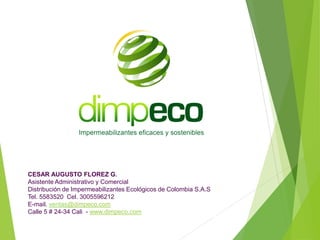 CESAR AUGUSTO FLOREZ G.
Asistente Administrativo y Comercial
Distribución de Impermeabilizantes Ecológicos de Colombia S.A...