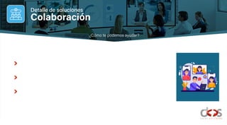 Colaboración
¿Cómo te podemos ayudar?
Detalle de soluciones
 