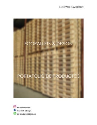 ECOPALLETS & DESIGN
	
@Ecopalletsdesign.
Ecopallets & Design.
302 3456261 / 302 3456265
	
	
	
	
	 	
	
	
	
ECOPALLETS & DESIGN
PORTAFOLIO DE PRODUCTOS
	
	
	
	
	
	
	
 