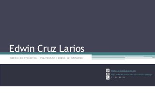 edwin.larios@gmail.com 
http://edwinlarios.wix.com/edlarsdesign 
77 48 89 08 
Edwin Cruz Larios 
GESTION DE PROYECTOS | ARQUITECTURA | DISEÑO DE INTERIORES 
 