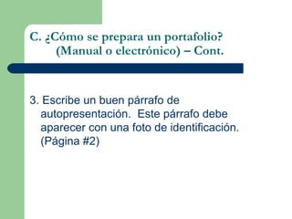 C. ¿Cómo se prepara un portafolio?   (Manual o electrónico) – Cont. 3. Escribe un buen párrafo de autopresentación.  Este párrafo debe aparecer con una foto de identificación.  (Página #2) 