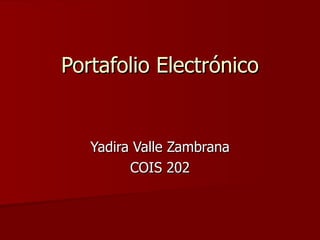 Portafolio Electrónico Yadira Valle Zambrana COIS 202 