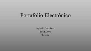 Portafolio Electrónico
Nylet E. Ortiz Diaz
BIOL:3095
Sección:
 
