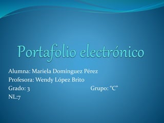 Alumna: Mariela Domínguez Pérez
Profesora: Wendy López Brito
Grado: 3 Grupo: “C”
NL:7
 
