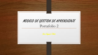 MODELO DE GESTION DE APRENDIZAJE 
Portafolio 2 
Sara Eugenia Toledo 
 