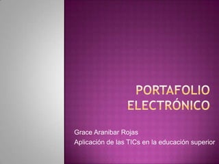 Grace Aranibar Rojas
Aplicación de las TICs en la educación superior
 