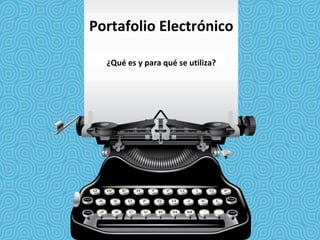 Portafolio Electrónico ¿Qué es y para qué se utiliza? 