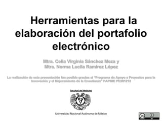 Herramientas para la
elaboración del portafolio
       electrónico




       Universidad Nacional Autónoma de México
 