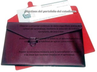 - Obtener y presentar evidencia de datos específicos acerca de la
    calidad del aprendizaje, mediante la selección de trabajos
                    ejemplares, de una o más:

  disciplinas, que demuestren el esfuerzo, el aprovechamiento y
        crecimiento o la habilidad de aplicar conocimiento.



- Proveer la estructura necesaria para la autoreflexión en relación
       a las áreas que necesitan mejoras en el aprendizaje.
 