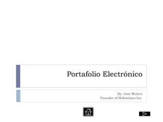 Portafolio Electrónico By: José Mulero Founder of Hefeweizen Inc. 