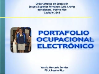 Departamento de Educación
Escuela Superior Fernando Suria Chaves
       Barceloneta, Puerto Rico
            Capítulo 3265




         Yaraliz Mercado Bernier
            FBLA Puerto Rico
 