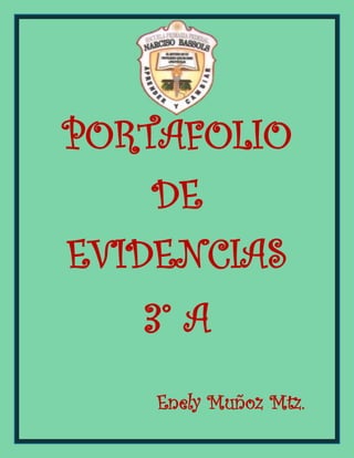 PORTAFOLIO
DE
EVIDENCIAS
3° A
Enely Muñoz Mtz.
 