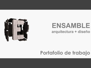 ENSAMBLE
    arquitectura + diseño




Portafolio de trabajo
 