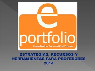 ESTRATEGIAS, RECURSOS Y 
HERRAMIENTAS PARA PROFESORES 
2014 
 