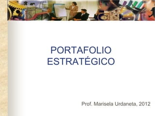 PORTAFOLIO
ESTRATÉGICO



     Prof. Marisela Urdaneta, 2012
 