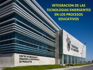 INTEGRACION DE LAS
TECNOLOGIAS EMERGENTES
EN LOS PROCESOS
EDUCATIVOS

 
