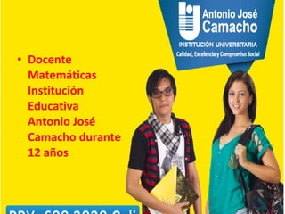 • Docente
Matemáticas
Institución
Educativa
Antonio José
Camacho durante
12 años

 