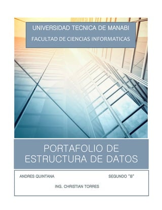 PORTAFOLIO DE
ESTRUCTURA DE DATOS
UNIVERSIDAD TECNICA DE MANABI
FACULTAD DE CIENCIAS INFORMATICAS
 