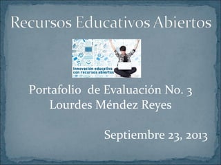 Portafolio de Evaluación No. 3
Lourdes Méndez Reyes
Septiembre 23, 2013
 
