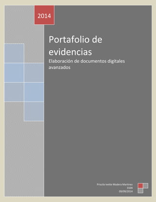 2014 
Portafolio de 
evidencias 
Elaboración de documentos digitales 
avanzados 
Priscila Ivette Madera Martinez 
3104 
09/09/2014 
 