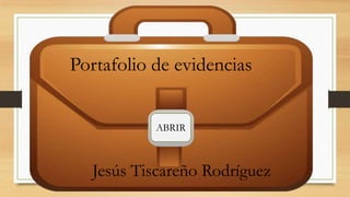 Portafolio de evidencias
Jesús Tiscareño Rodríguez
ABRIR
 