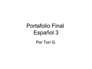 Portafolio Final  Español 3 Por Tori G. 