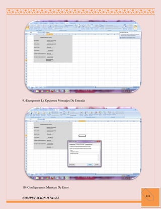 9.-Escogemos La Opciones Mensajes De Entrada




10.-Configuramos Mensaje De Error

                                               131
COMPUTACION II NIVEL
 
