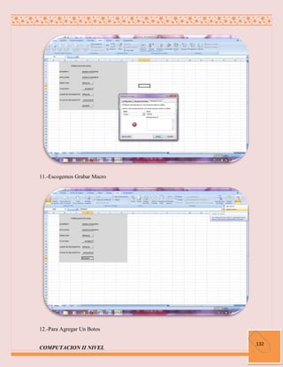 11.-Escogemos Grabar Macro




12.-Para Agregar Un Botos

                             132
COMPUTACION II NIVEL
 