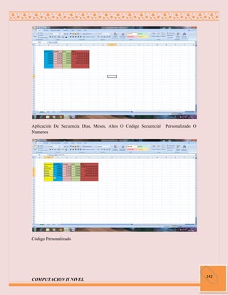 Aplicación De Secuencia Días, Meses, Años O Código Secuencial   Personalizado O
Numeros




Código Personalizado




                                                                                  142
COMPUTACION II NIVEL
 