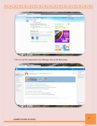 7.-De La Cual Nos Aparecerán Unos Mensajes Nuevos De Bienvenida




                                                                  23
COMPUTACION II NIVEL
 