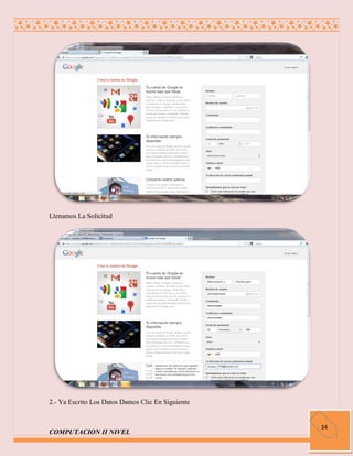 Llenamos La Solicitud




2.- Ya Escrito Los Datos Damos Clic En Siguiente


                                                   34
COMPUTACION II NIVEL
 