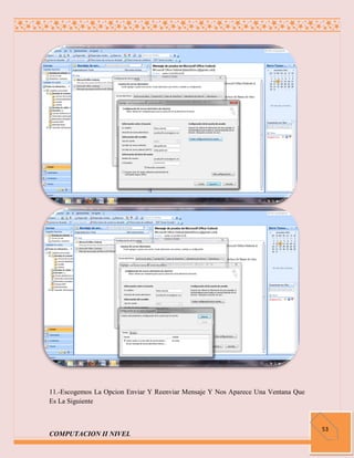 11.-Escogemos La Opcion Enviar Y Reenviar Mensaje Y Nos Aparece Una Ventana Que
Es La Siguiente



                                                                                  53
COMPUTACION II NIVEL
 