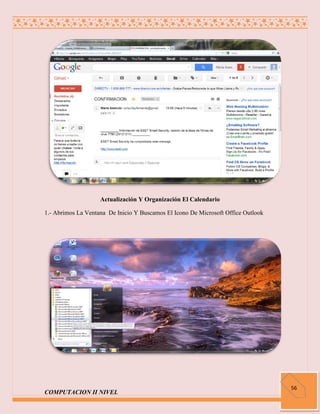 Actualización Y Organización El Calendario

1.- Abrimos La Ventana De Inicio Y Buscamos El Icono De Microsoft Office Outlook




                                                                                   56
COMPUTACION II NIVEL
 