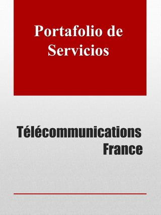 Télécommunications
France
Portafolio de
Servicios
 