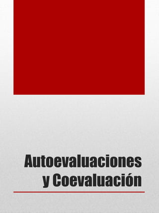 Autoevaluaciones
y Coevaluación
 