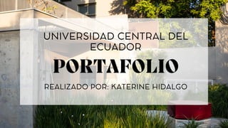 PORTAFOLIO
REALIZADO POR: KATERINE HIDALGO
UNIVERSIDAD CENTRAL DEL
ECUADOR
 