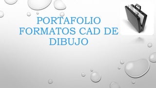 PORTAFOLIO
FORMATOS CAD DE
DIBUJO
 