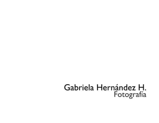 Gabriela Hernández H.
            Fotografía
 