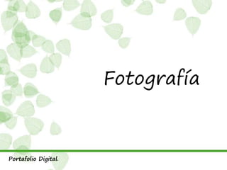 Fotografía
Portafolio Digital.
 