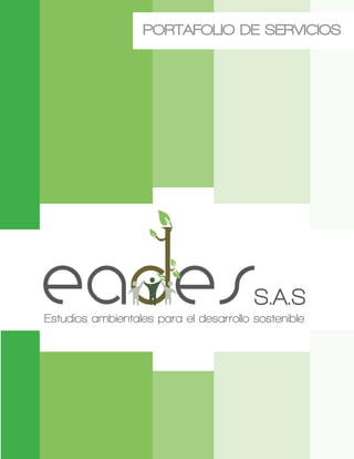 PORTAFOLIO DE SERVICIOS




eades                                   S.A.S
Estudios ambientales para el desarrollo sostenible
 