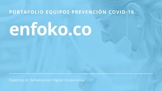 PORTAFOLIO EQUIPOS PREVENCIÓN COVID-19
enfoko.co
Expertos en Señalizacion Digital Corporativa
 