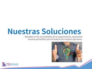 Nuestras SolucionesBasados en las necesidades de su organización, ajustamos
nuestro portafolio para brindarle las mejores opciones.
 
