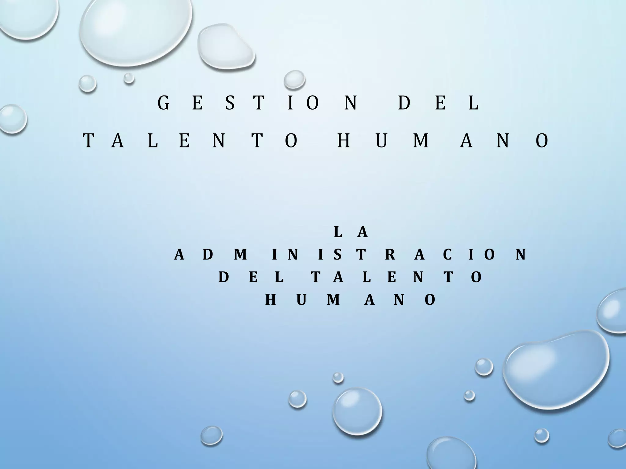 G E S T I O N D E L
T A L E N T O H U M A N O
L A
A D M I N I S T R A C I O N
D E L T A L E N T O
H U M A N O
 